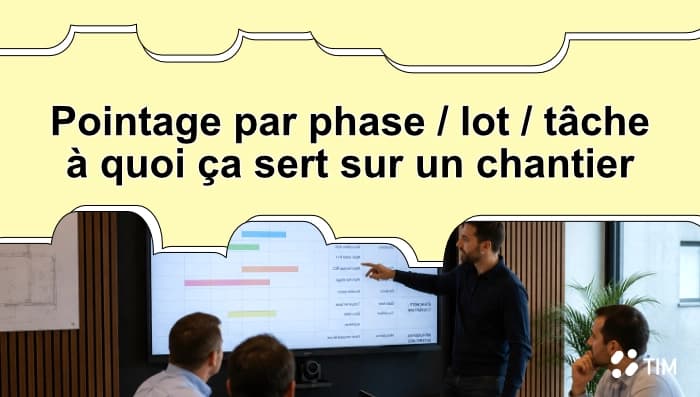 Pointage par phase, lot et tâche sur un chantier BTP avec Tim Management pour suivre l'avancement des travaux en temps réel.