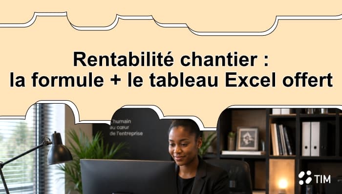 Calcul de la rentabilité d'un chantier BTP avec la formule et un tableau Excel pour analyser les coûts, les marges et la productivité.