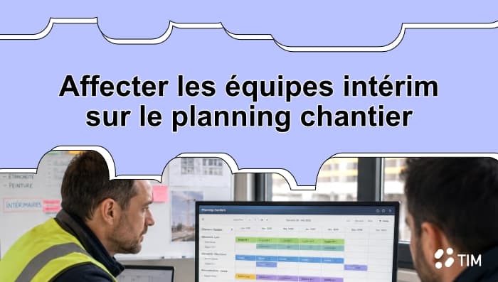 Conducteur de travaux utilisant Tim Management pour affecter des équipes intérim sur le planning chantier.