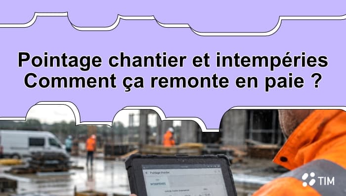Pointage chantier sous intempéries avec Tim Management.