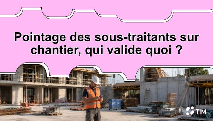 Sous-traitant du BTP utilisant son smartphone pour effectuer son pointage sur un chantier et soumettre ses heures à validation.