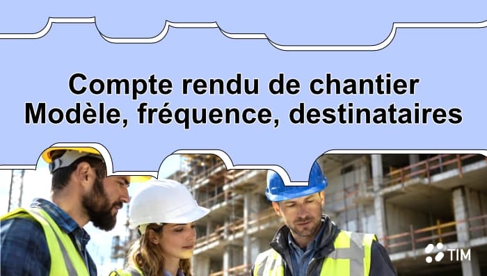 Compte rendu de chantier : modèle, fréquence et destinataires