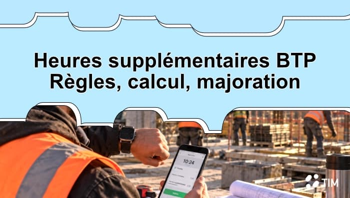 Heures supplémentaires BTP : règles, calcul et majoration