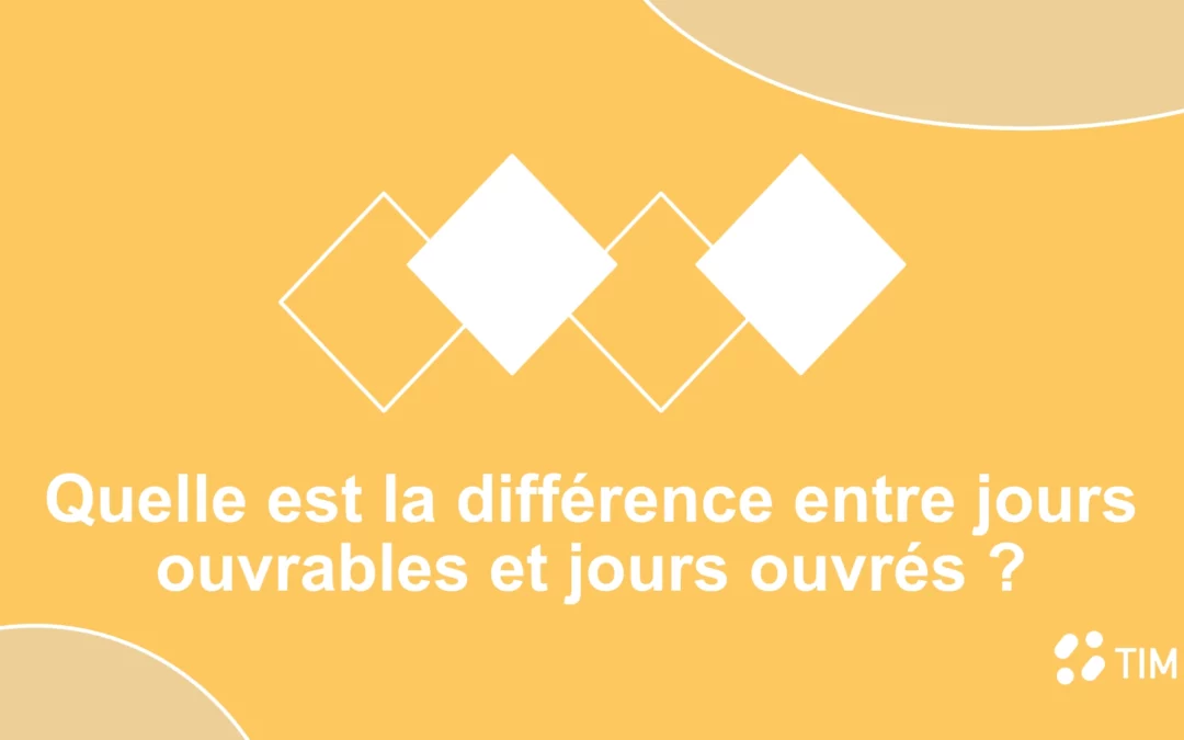 Quelle est la différence entre jours ouvrables et jours ouvrés ?